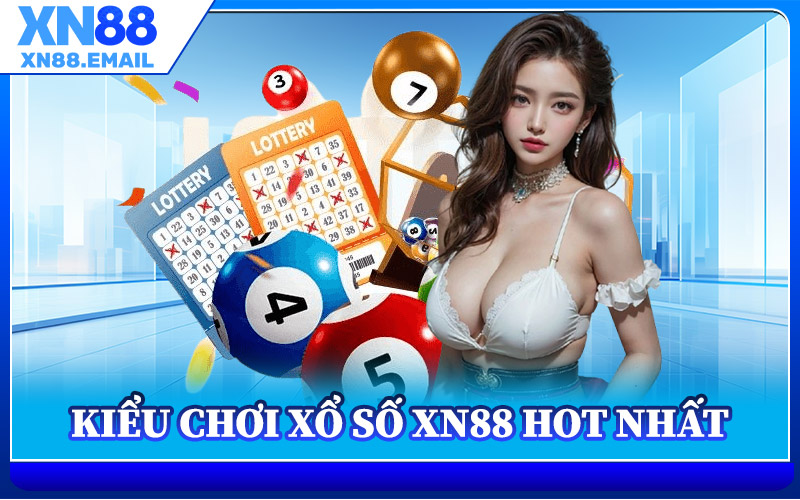Các Kiểu Chơi Xổ Số XN88 Hot Nhất