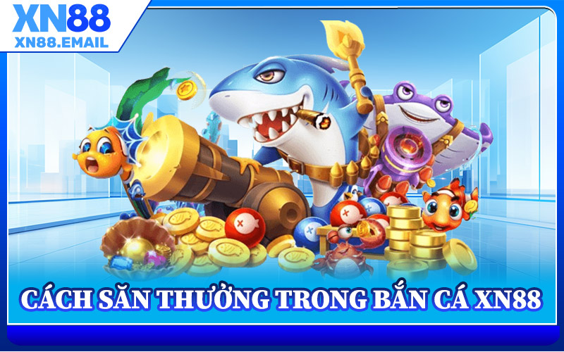 Cách Săn Thưởng Trong Bắn Cá XN88