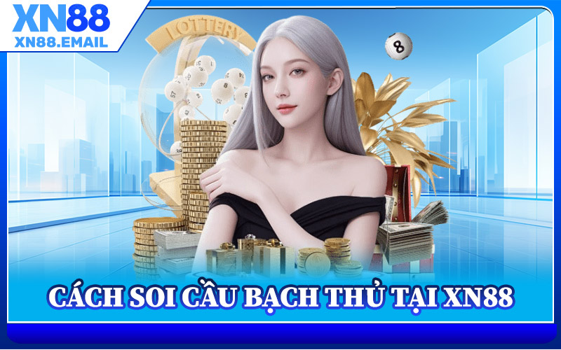 Cách Soi Cầu Bạch Thủ Chuẩn Tại XN88