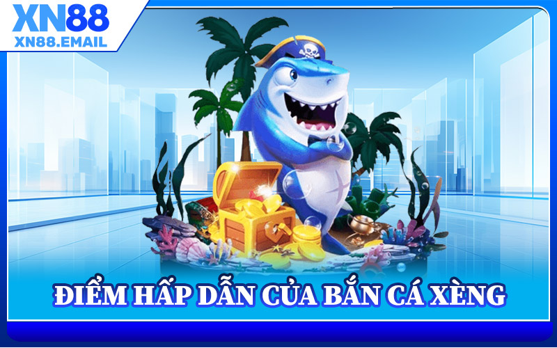Điểm Hấp Dẫn Của Bắn Cá Xèng