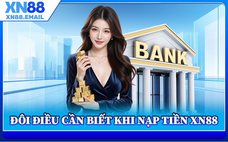 Đôi Điều Cần Biết Khi Nạp Tiền XN88