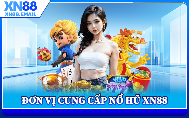 Đơn Vị Cung Cấp Nổ Hũ XN88