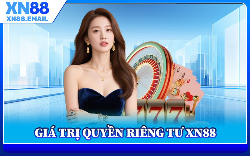 Quyền Riêng Tư XN88 – An Toàn Từ Dữ Liệu Đến Trải Nghiệm 2 Giá Trị Quyền Riêng Tư XN88