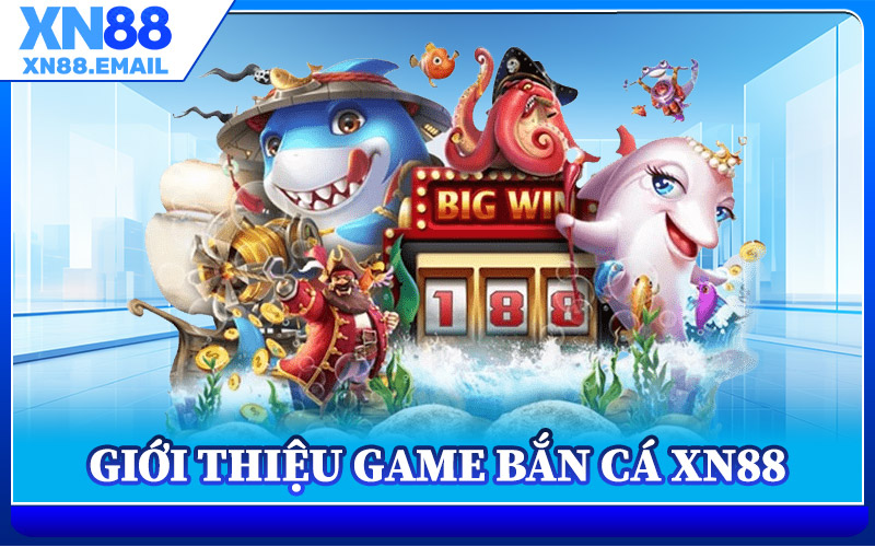 Giới Thiệu Game Bắn Cá XN88