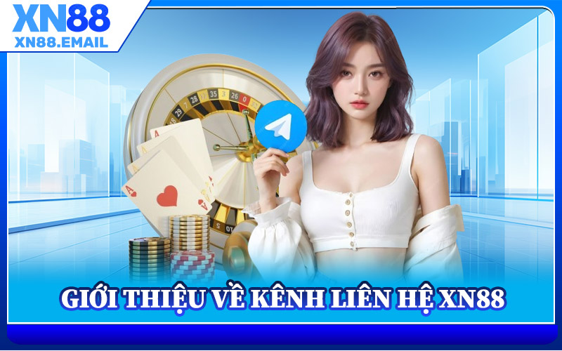 Giới Thiệu Về Kênh Liên Hệ XN88