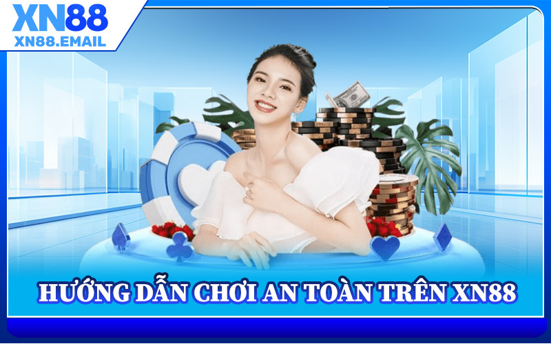 Hướng Dẫn Chơi An Toàn Trên XN88