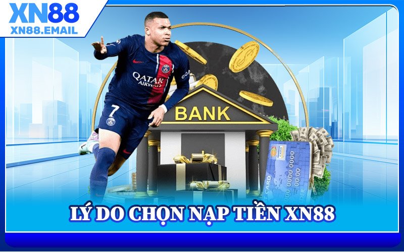 Lý Do Chọn Nạp Tiền XN88
