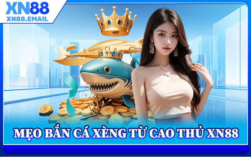 Mẹo Bắn Cá Xèng Từ Cao Thủ XN88