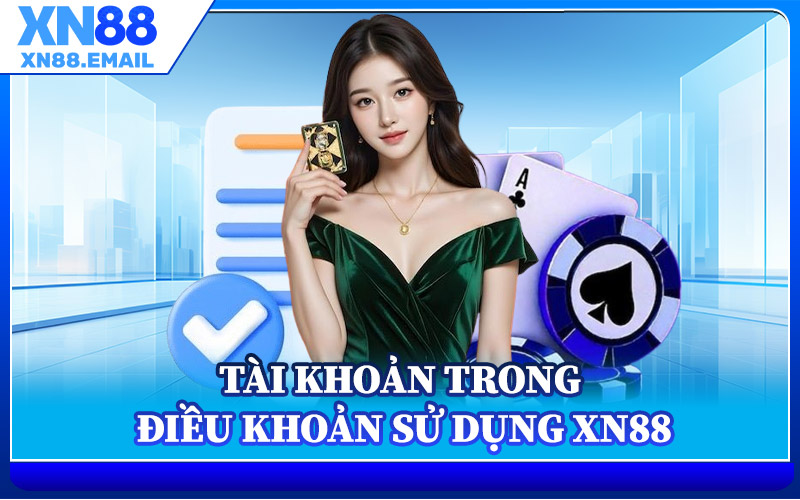Tài Khoản Trong Điều Khoản Sử Dụng XN88