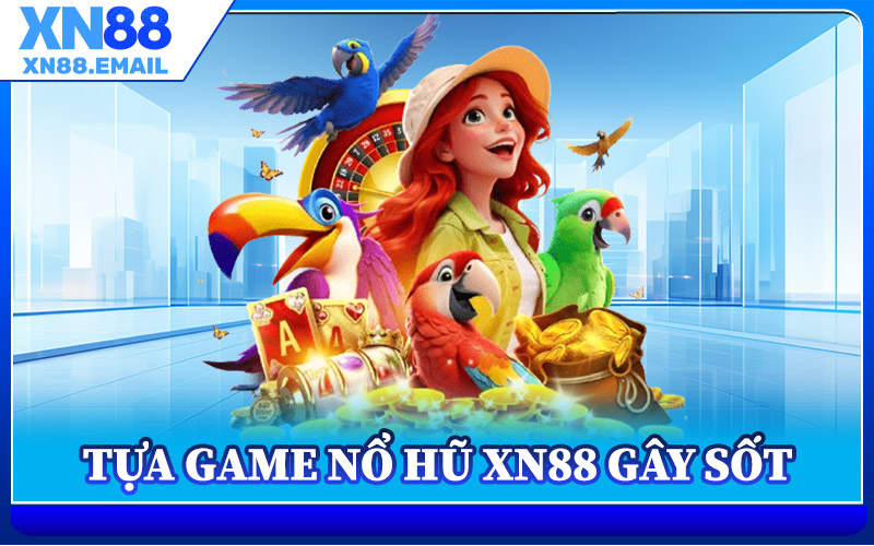 Tựa Game Nổ Hũ XN88 Gây Sốt