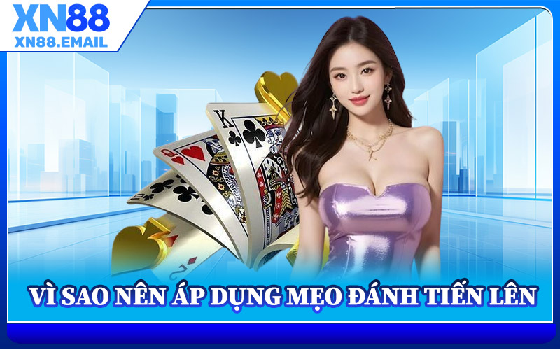 Vì Sao Nên Áp Dụng Mẹo Đánh Tiến Lên
